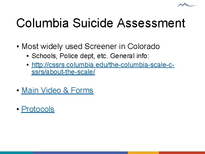 Columbia Suicide Assessment • Most widely used Screener in Colorado • Schools, Police dept,