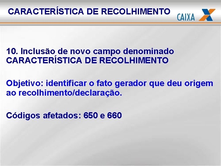 CARACTERÍSTICA DE RECOLHIMENTO 10. Inclusão de novo campo denominado CARACTERÍSTICA DE RECOLHIMENTO Objetivo: identificar