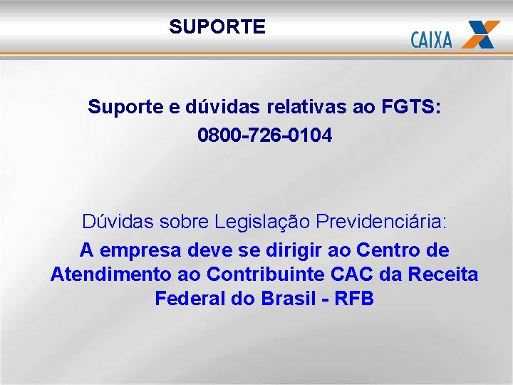 SUPORTE Suporte e dúvidas relativas ao FGTS: 0800 -726 -0104 Dúvidas sobre Legislação Previdenciária: