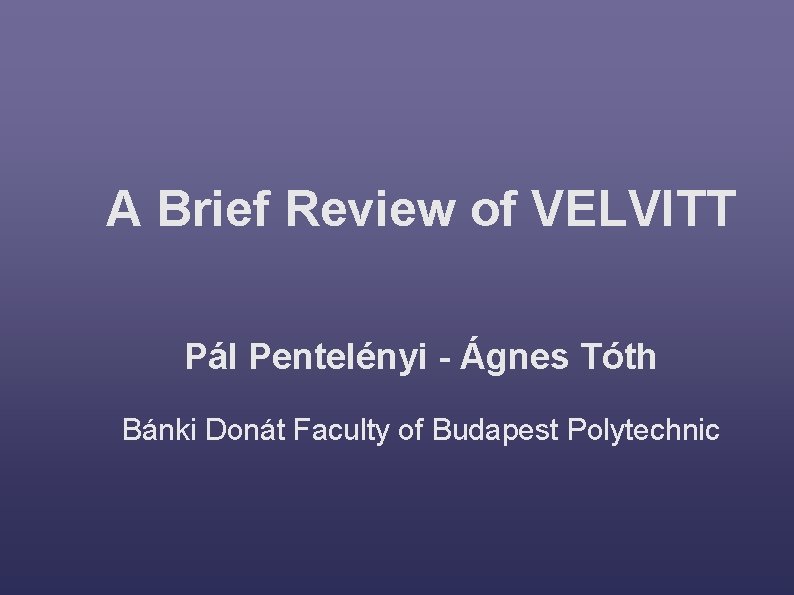 A Brief Review of VELVITT Pál Pentelényi - Ágnes Tóth Bánki Donát Faculty of