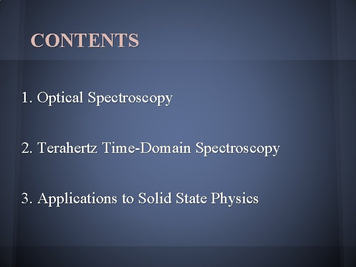 CONTENTS 1. Optical Spectroscopy 2. Terahertz Time-Domain Spectroscopy 3. Applications to Solid State Physics