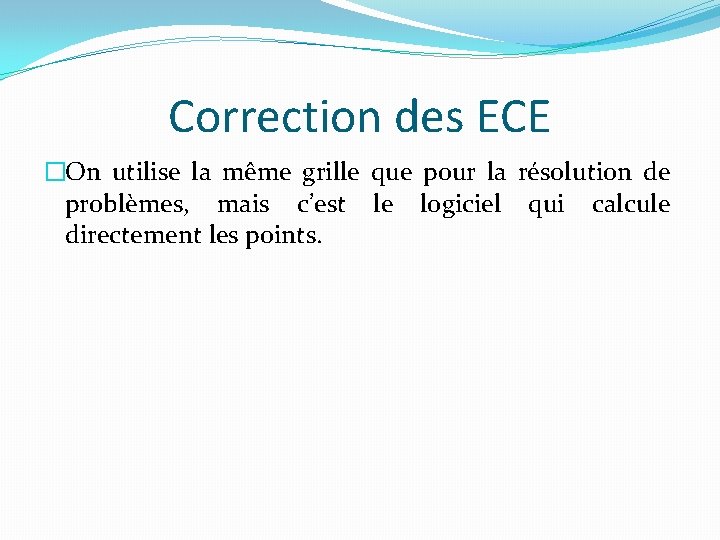 Correction des ECE �On utilise la même grille que pour la résolution de problèmes,