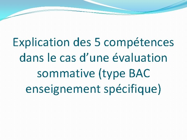 Explication des 5 compétences dans le cas d’une évaluation sommative (type BAC enseignement spécifique)