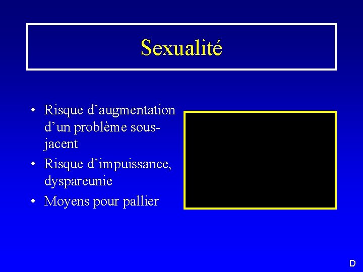 Sexualité • Risque d’augmentation d’un problème sousjacent • Risque d’impuissance, dyspareunie • Moyens pour