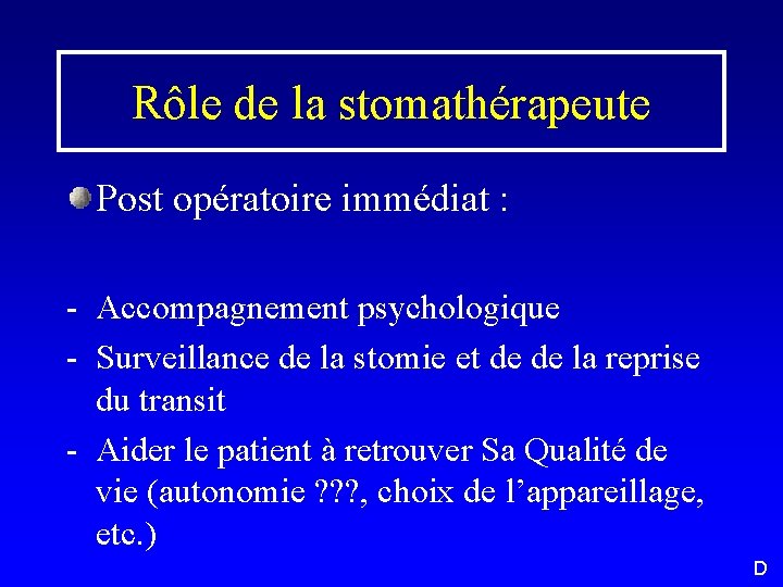 Rôle de la stomathérapeute Post opératoire immédiat : - Accompagnement psychologique - Surveillance de