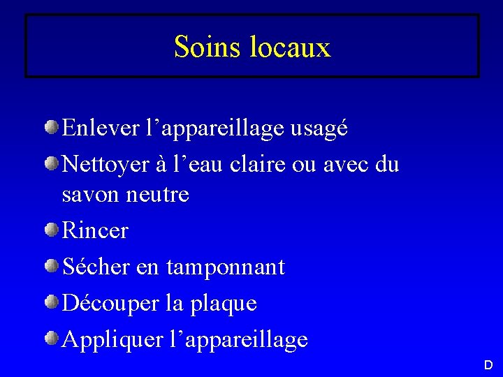 Soins locaux Enlever l’appareillage usagé Nettoyer à l’eau claire ou avec du savon neutre