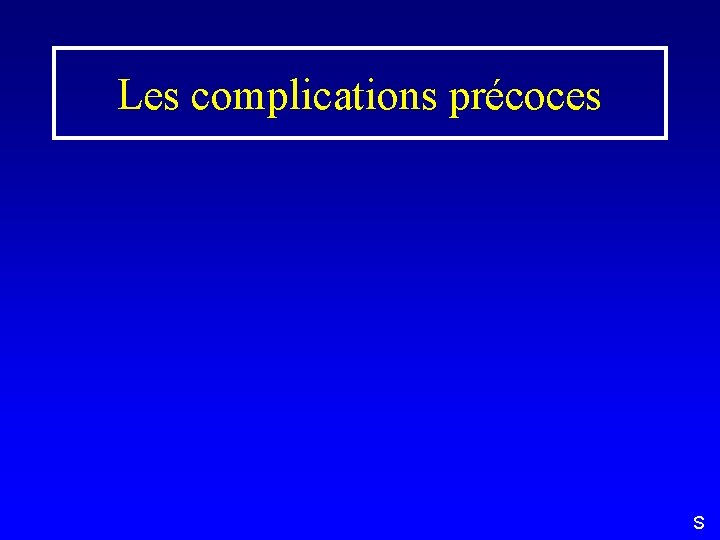 Les complications précoces S 