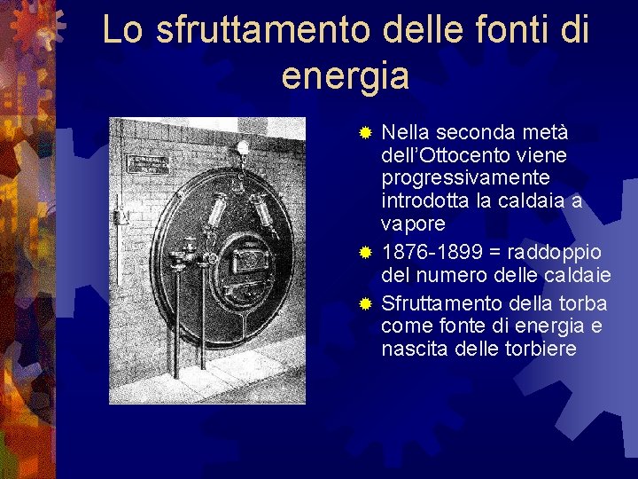 Lo sfruttamento delle fonti di energia Nella seconda metà dell’Ottocento viene progressivamente introdotta la