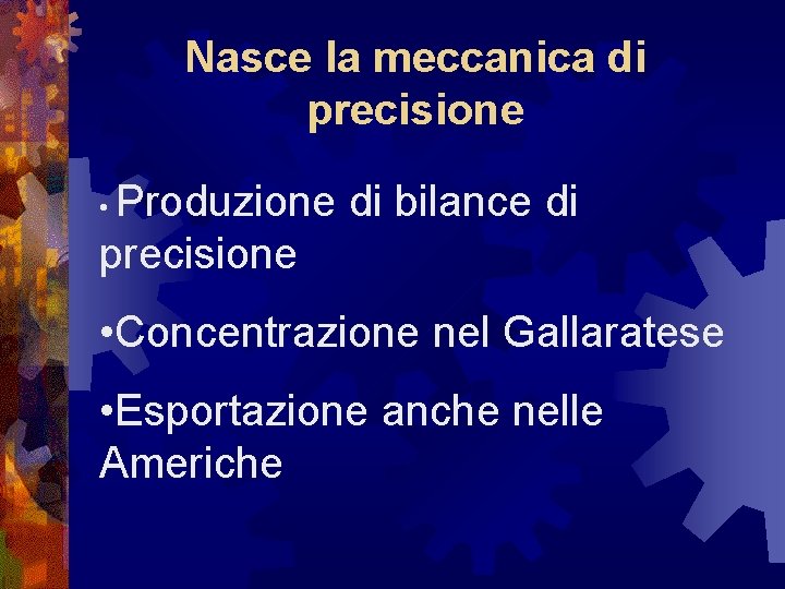 Nasce la meccanica di precisione Produzione di bilance di precisione • • Concentrazione nel