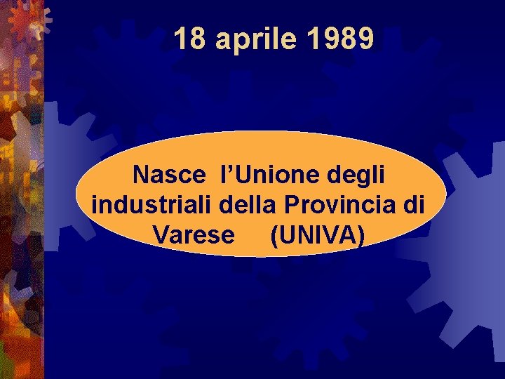 18 aprile 1989 Nasce l’Unione degli industriali della Provincia di Varese (UNIVA) 