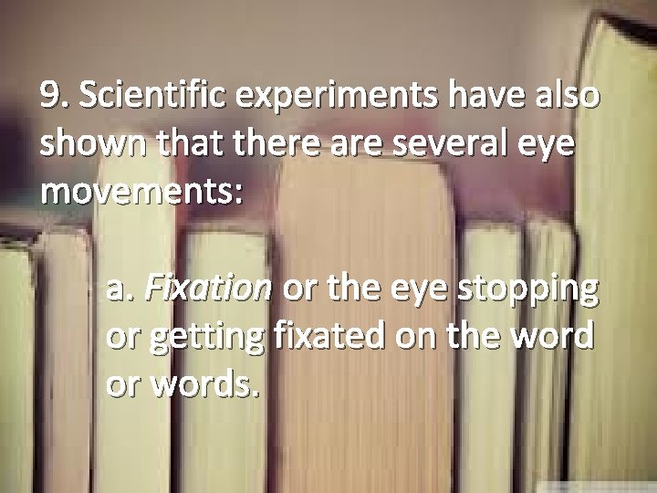 9. Scientific experiments have also shown that there are several eye movements: a. Fixation