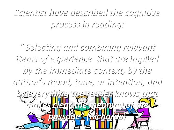 Scientist have described the cognitive process in reading: “ Selecting and combining relevant items