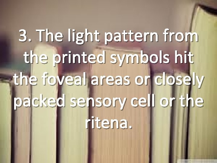 3. The light pattern from the printed symbols hit the foveal areas or closely
