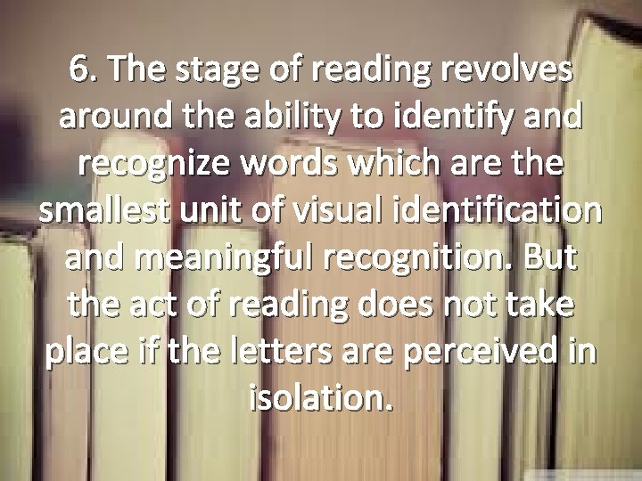 6. The stage of reading revolves around the ability to identify and recognize words