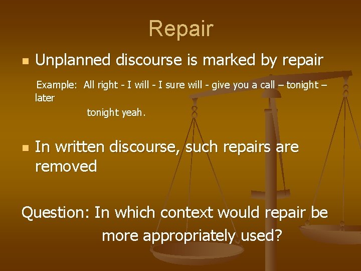 Repair n Unplanned discourse is marked by repair Example: All right - I will