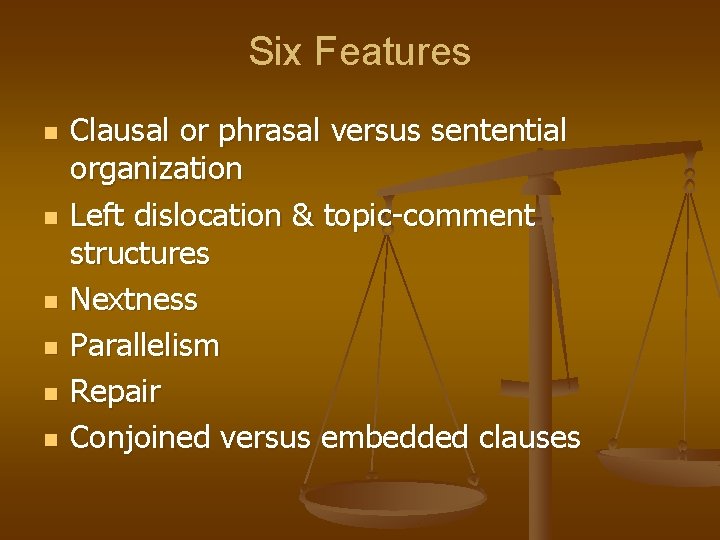 Six Features n n n Clausal or phrasal versus sentential organization Left dislocation &