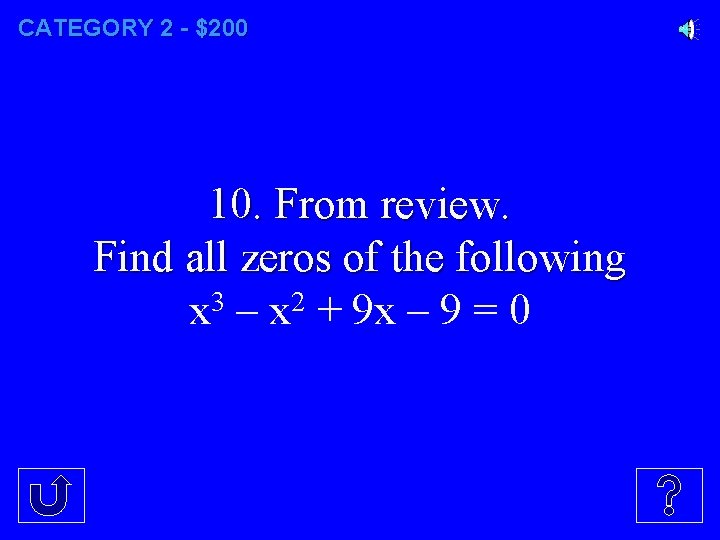 CATEGORY 2 - $200 10. From review. Find all zeros of the following x