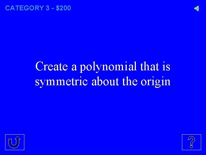 CATEGORY 3 - $200 Create a polynomial that is symmetric about the origin 