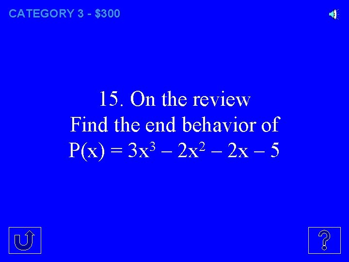 CATEGORY 3 - $300 15. On the review Find the end behavior of P(x)