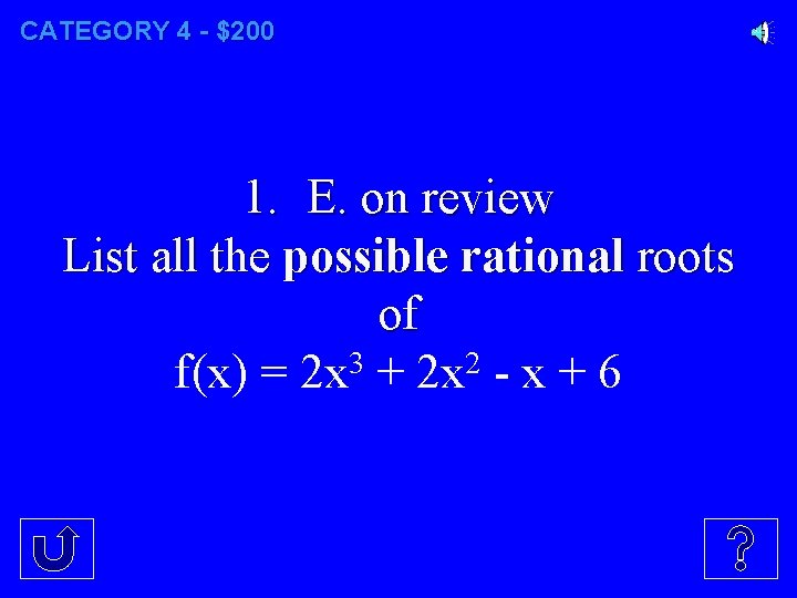 CATEGORY 4 - $200 1. E. on review List all the possible rational roots