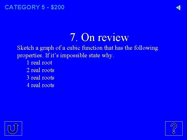 CATEGORY 5 - $200 7. On review Sketch a graph of a cubic function