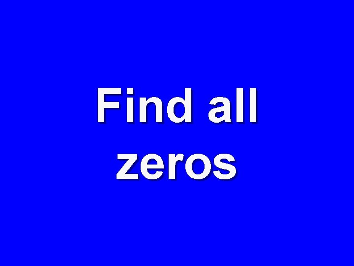 Find all zeros 