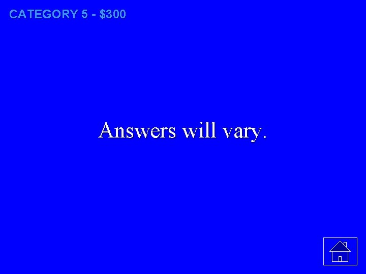 CATEGORY 5 - $300 Answers will vary. 