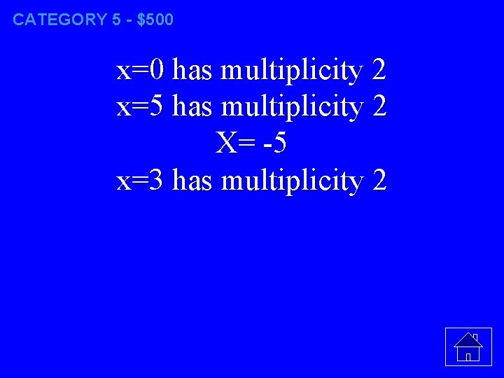 CATEGORY 5 - $500 x=0 has multiplicity 2 x=5 has multiplicity 2 X= -5