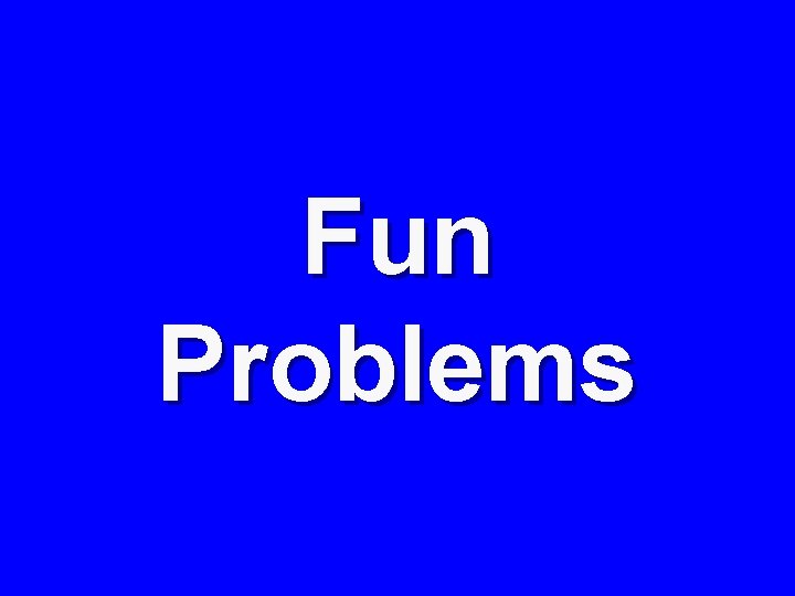 Fun Problems 