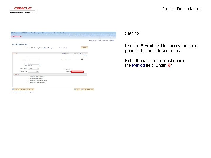 Closing Depreciation Step 19 Use the Period field to specify the open periods that