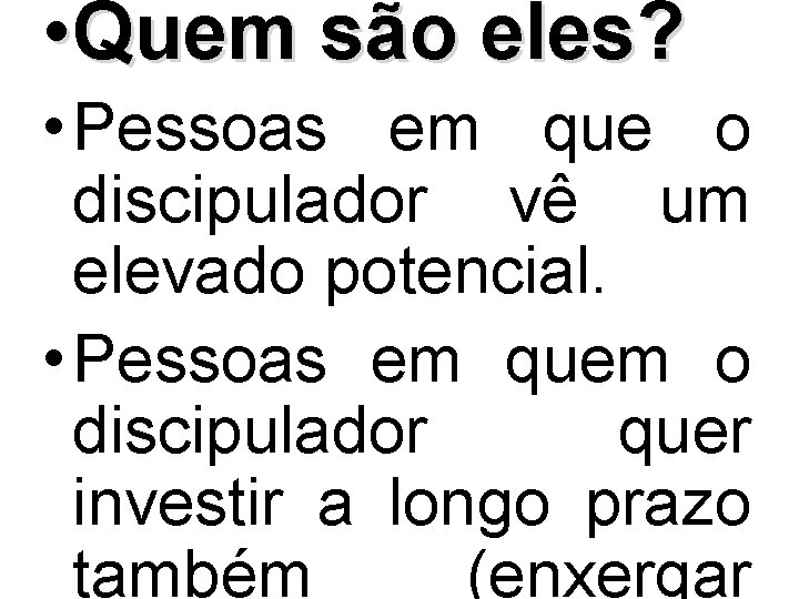  • Quem são eles? • Pessoas em que o discipulador vê um elevado