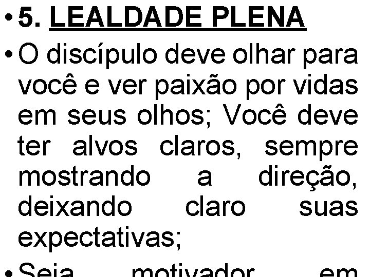  • 5. LEALDADE PLENA • O discípulo deve olhar para você e ver