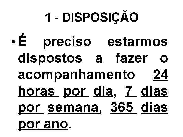 1 - DISPOSIÇÃO • É preciso estarmos dispostos a fazer o acompanhamento 24 horas
