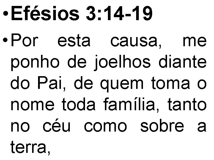  • Efésios 3: 14 -19 • Por esta causa, me ponho de joelhos