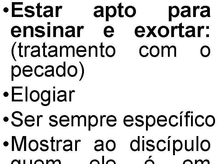  • Estar apto para ensinar e exortar: (tratamento com o pecado) • Elogiar