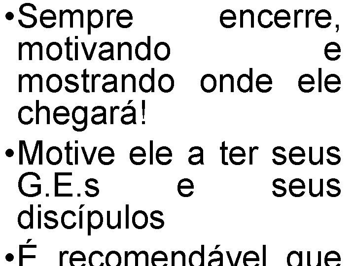  • Sempre encerre, motivando e mostrando onde ele chegará! • Motive ele a