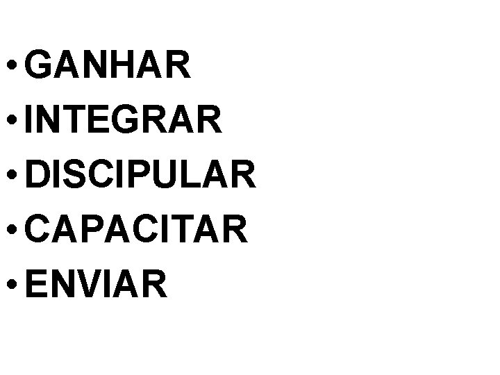  • GANHAR • INTEGRAR • DISCIPULAR • CAPACITAR • ENVIAR 