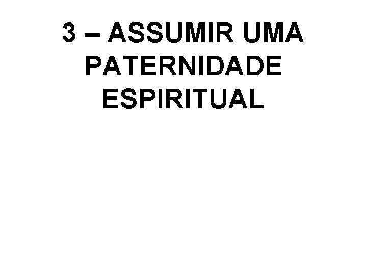 3 – ASSUMIR UMA PATERNIDADE ESPIRITUAL 