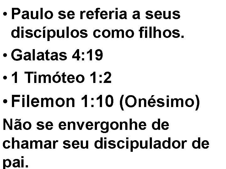  • Paulo se referia a seus discípulos como filhos. • Galatas 4: 19