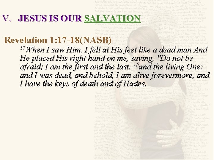 V. JESUS IS OUR SALVATION Revelation 1: 17 -18(NASB) 17 When I saw Him,