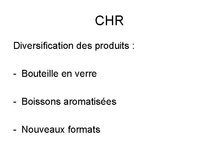 CHR Diversification des produits : - Bouteille en verre - Boissons aromatisées - Nouveaux