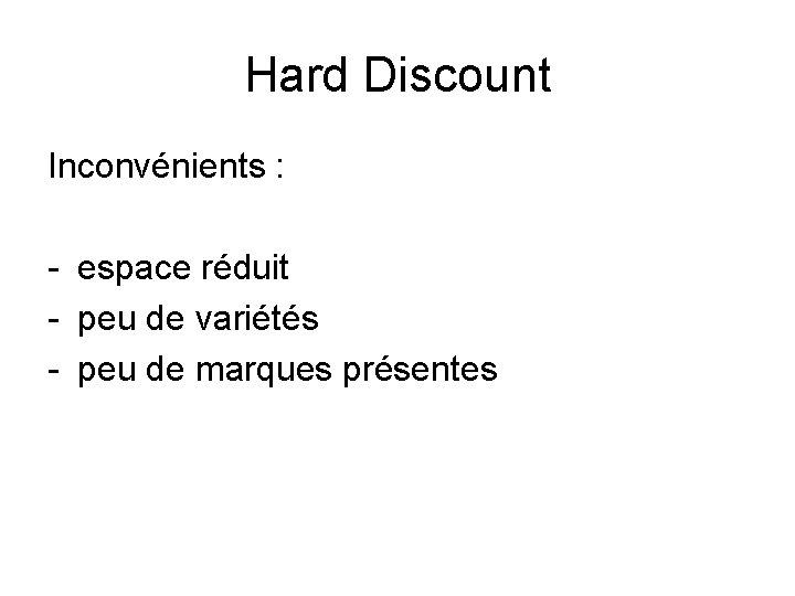 Hard Discount Inconvénients : - espace réduit - peu de variétés - peu de