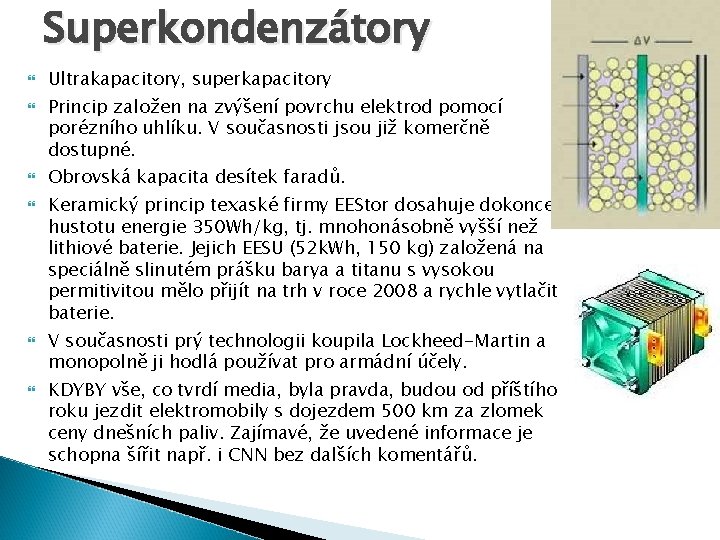 Superkondenzátory Ultrakapacitory, superkapacitory Princip založen na zvýšení povrchu elektrod pomocí porézního uhlíku. V současnosti