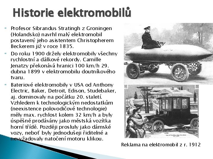 Historie elektromobilů Profesor Sibrandus Stratingh z Groningen (Holandsko) navrhl malý elektromobil postavený jeho asistentem