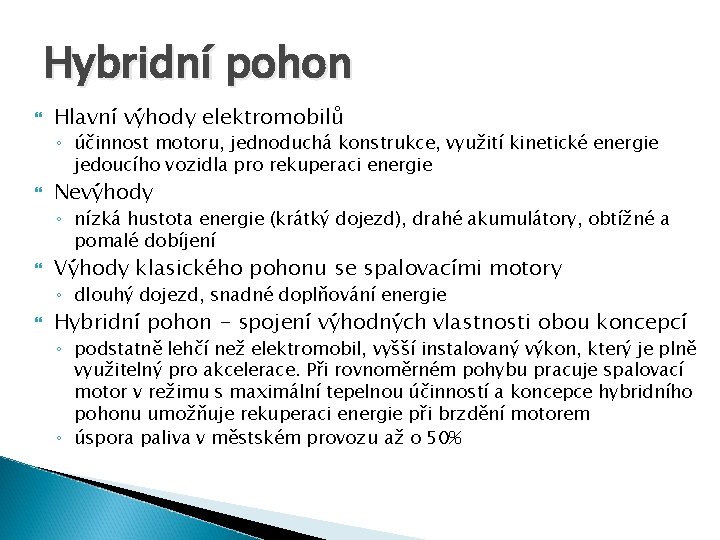 Hybridní pohon Hlavní výhody elektromobilů ◦ účinnost motoru, jednoduchá konstrukce, využití kinetické energie jedoucího