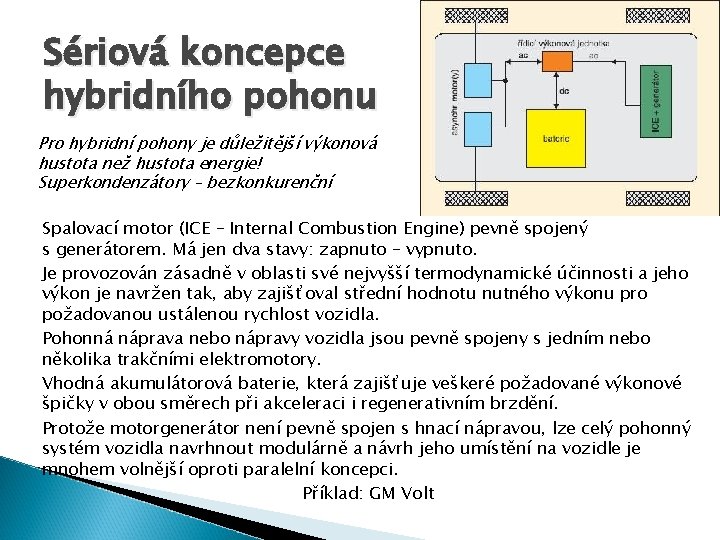 Sériová koncepce hybridního pohonu Pro hybridní pohony je důležitější výkonová hustota než hustota energie!