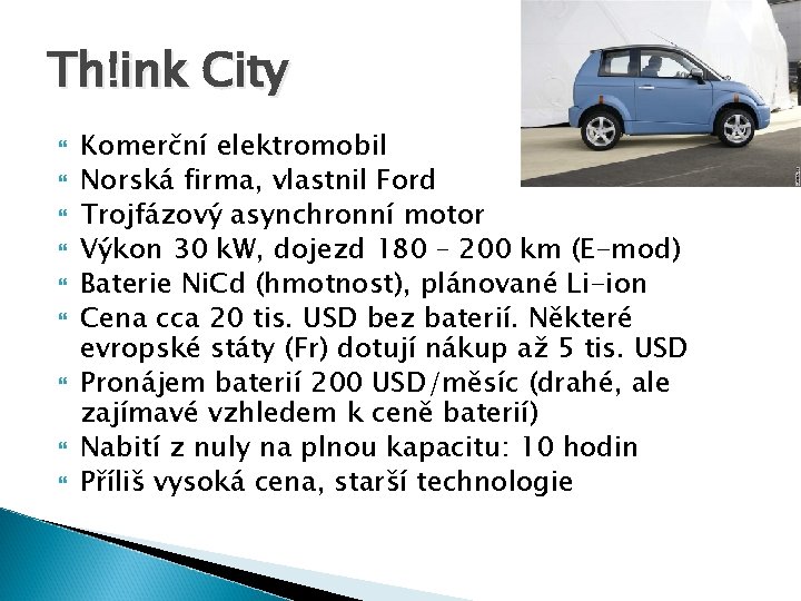 Th!ink City Komerční elektromobil Norská firma, vlastnil Ford Trojfázový asynchronní motor Výkon 30 k.