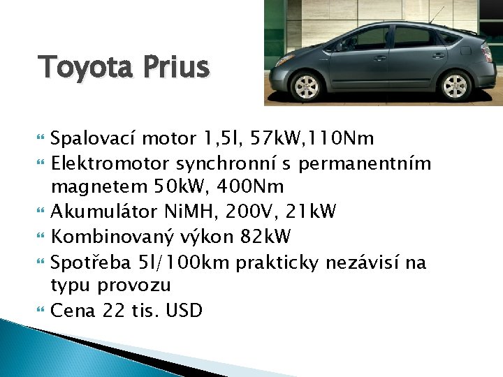 Toyota Prius Spalovací motor 1, 5 l, 57 k. W, 110 Nm Elektromotor synchronní