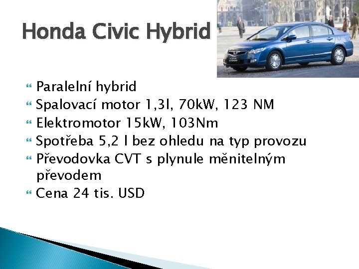 Honda Civic Hybrid Paralelní hybrid Spalovací motor 1, 3 l, 70 k. W, 123