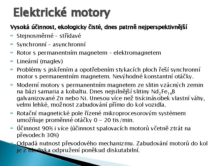 Elektrické motory Vysoká účinnost, ekologicky čisté, dnes patrně nejperspektivnější Stejnosměrné – střídavé Synchronní –